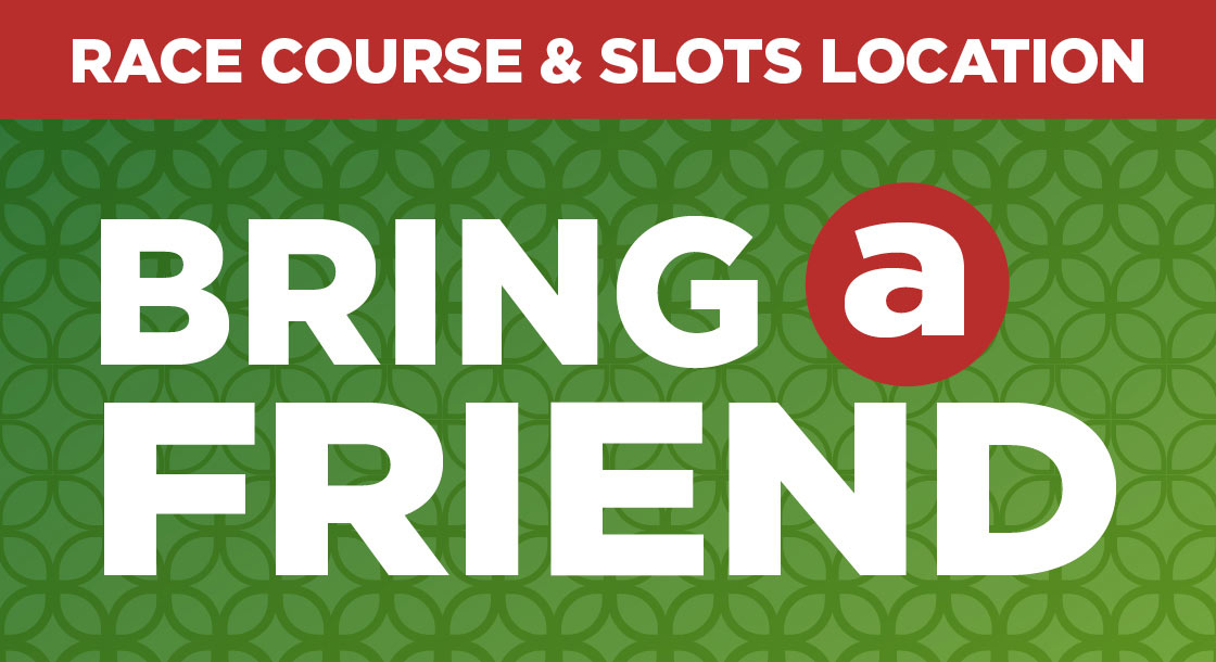 Bring a Friend Promotion at Fair Grounds Race Course & Slots
